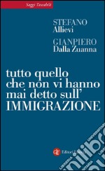 Tutto quello che non vi hanno mai detto sull'immigrazione. E-book. Formato EPUB ebook