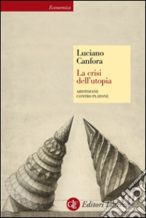 La crisi dell'utopia: Aristofane contro Platone. E-book. Formato EPUB ebook di Luciano Canfora