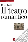 Il teatro romantico. E-book. Formato EPUB ebook di Elena Randi