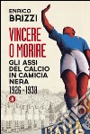 Vincere o morire: Gli assi del calcio in camicia nera 1926-1938. E-book. Formato EPUB ebook di Enrico Brizzi