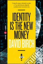 Identity Is the New Money: Come la nuova identità sociale e l'uso del denaro digitale cambieranno la nostra vita. E-book. Formato EPUB ebook