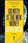 Identity is the new money. Come la nuova identità sociale e l'uso del denaro digitale cambieranno la nostra vita. E-book. Formato EPUB ebook di David Birch