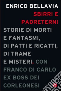 Sbirri e padreterni: Storie di morti e fantasmi, di patti e ricatti, di trame e misteri. E-book. Formato EPUB ebook di Enrico Bellavia