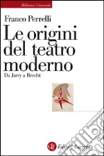 Le origini del teatro moderno: Da Jarry a Brecht. E-book. Formato EPUB