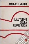 L'autunno della Repubblica. E-book. Formato EPUB ebook di Maurizio Viroli