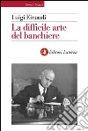 La difficile arte del banchiere. E-book. Formato EPUB ebook di Luigi Einaudi