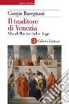 Il traditore di Venezia: Vita di Marino Falier doge. E-book. Formato EPUB ebook di Giorgio Ravegnani
