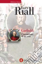 Garibaldi: L'invenzione di un eroe. E-book. Formato EPUB ebook