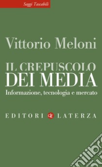 Il crepuscolo dei media: Informazione, tecnologia e mercato. E-book. Formato EPUB ebook di Vittorio Meloni