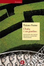 L'Italia è un giardino: Passeggiate tra natura selvaggia e geometrie neoclassiche. E-book. Formato EPUB
