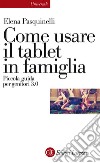Come usare il tablet in famiglia: Piccola guida per genitori 3.0. E-book. Formato EPUB ebook