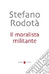 Il moralista militante. E-book. Formato EPUB ebook di Stefano Rodotà