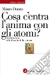 Cosa c'entra l'anima con gli atomi?: Introduzione alla filosofia della scienza. E-book. Formato EPUB ebook di Mauro Dorato