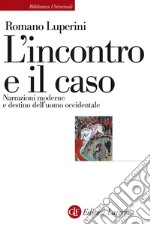 L'incontro e il caso: Narrazioni moderne e destino dell'uomo occidentale. E-book. Formato EPUB ebook