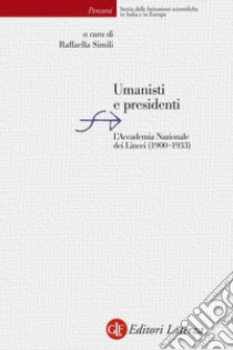 Umanisti e presidenti: L'Accademia Nazionale dei Lincei (1900-1933). E-book. Formato EPUB ebook di Raffaella Simili