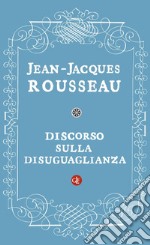 Discorso sulla disuguaglianza: Sull'origine e i fondamenti della disuguaglianza fra gli uomini. E-book. Formato EPUB ebook