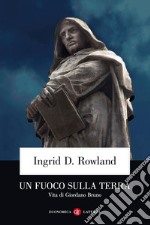 Un fuoco sulla terra: Vita di Giordano Bruno. E-book. Formato EPUB ebook