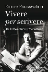 Vivere per scrivere: 40 romanzieri si raccontano. E-book. Formato EPUB ebook di Enrico Franceschini