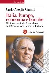 Italia, Europa, economia e banche: Gli interventi alle Assemblee dell'Associazione Bancaria Italiana. E-book. Formato EPUB ebook di Carlo Azeglio Ciampi