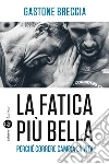 La fatica più bella: Perché correre cambia la vita. E-book. Formato EPUB ebook di Gastone Breccia