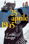 25 aprile 1945. E-book. Formato EPUB ebook di Carlo Greppi