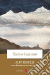 Alpi ribelli: Storie di montagna, resistenza e utopia. E-book. Formato EPUB ebook di Enrico Camanni