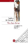 Tra due divise: La Grande Guerra degli italiani d'Austria. E-book. Formato EPUB ebook di Andrea Di Michele