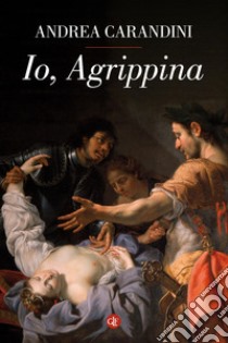 Io, Agrippina. E-book. Formato EPUB ebook di Andrea Carandini