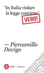 “In Italia violare la legge conviene”. Vero!. E-book. Formato EPUB ebook