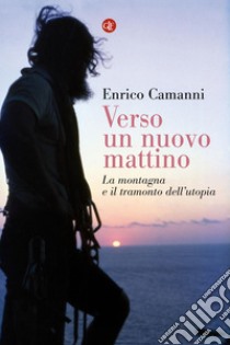 Verso un nuovo mattino: La montagna e il tramonto dell'utopia. E-book. Formato EPUB ebook di Enrico Camanni