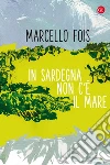 In Sardegna non c'è il mare: Viaggio nello specifico barbaricino. E-book. Formato EPUB ebook di Marcello Fois