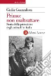 Primo: non maltrattare: Storia della protezione degli animali in Italia. E-book. Formato EPUB ebook