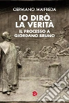 Io dirò la verità: Il processo a Giordano Bruno. E-book. Formato EPUB ebook di Germano Maifreda
