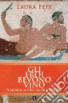 Gli eroi bevono vino: Il mondo antico in un bicchiere. E-book. Formato EPUB ebook di Laura Pepe