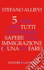 5 cose che tutti dovremmo sapere sull'immigrazione (e una da fare). E-book. Formato EPUB ebook