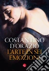 L'arte in sei emozioni. E-book. Formato PDF ebook di Costantino D'Orazio