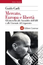 Mercato, Europa e libertà: Gli interventi alle Assemblee dell’ABI e alle Giornate del risparmio. E-book. Formato EPUB ebook