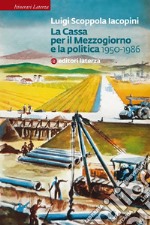 La Cassa per il Mezzogiorno e la politica: 1950-1986. E-book. Formato EPUB ebook