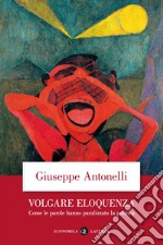 Volgare eloquenza: Come le parole hanno paralizzato la politica. E-book. Formato EPUB ebook