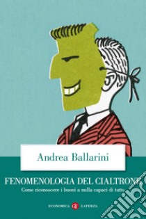 Fenomenologia del cialtrone: Come riconoscere i buoni a nulla capaci di tutto. E-book. Formato EPUB ebook di Andrea Ballarini