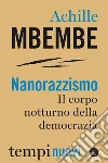 Nanorazzismo: Il corpo notturno della democrazia. E-book. Formato EPUB ebook di Achille Mbembe