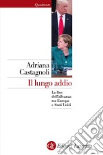 Il lungo addio: La fine dell'alleanza tra Europa e Stati Uniti. E-book. Formato EPUB ebook