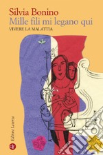 Mille fili mi legano qui: Vivere la malattia. E-book. Formato EPUB ebook