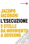 L'esecuzione: 5 Stelle da movimento a governo. E-book. Formato EPUB ebook