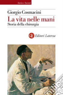 La vita nelle mani: Storia della chirurgia. E-book. Formato EPUB ebook di Giorgio Cosmacini