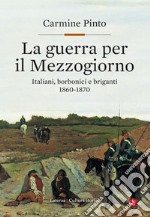 La guerra per il Mezzogiorno: Italiani, borbonici e briganti 1860-1870. E-book. Formato EPUB ebook