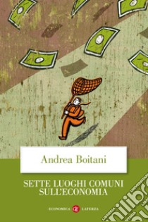 Sette luoghi comuni sull'economia. E-book. Formato EPUB ebook di Andrea Boitani