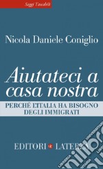 Aiutateci a casa nostra: Perché l'Italia ha bisogno degli immigrati. E-book. Formato EPUB ebook