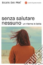 Senza salutare nessuno: Un ritorno in Istria. E-book. Formato EPUB ebook