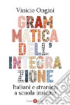 Grammatica dell'integrazione: Italiani e stranieri a scuola insieme. E-book. Formato EPUB ebook